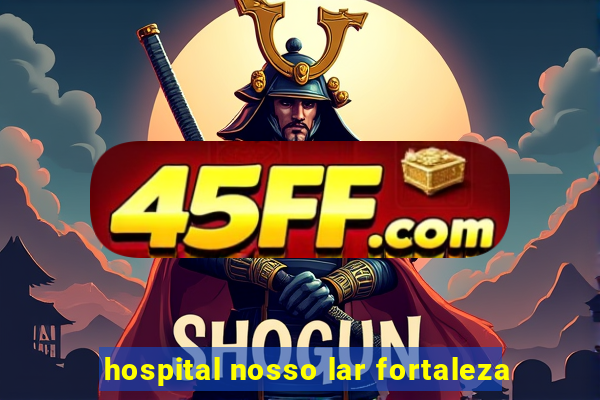 hospital nosso lar fortaleza